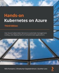 cover of the book Hands-on Kubernetes on Azure: Use Azure Kubernetes Service to automate management, scaling, and deployment of containerized applications, 3rd Edition