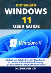 cover of the book WINDOWS 11 USER GUIDE: Perfect and Detailed Step by Step Guide on the Use of Window 11 With Quality Tips and Tricks for Beginners and Seniors