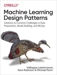 cover of the book Machine Learning Design Patterns: Solutions to Common Challenges in Data Preparation, Model Building, and MLOps