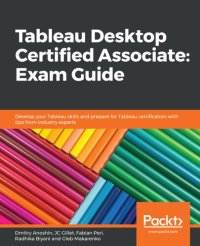 cover of the book Tableau Desktop Certified Associate: Exam Guide: Develop your Tableau skills and prepare for Tableau certification with tips from industry experts