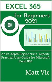 cover of the book Excel 365 for Beginners 2021: An In-depth Beginners to Experts Practical User Guide for Microsoft Excel 365