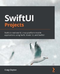 cover of the book SwiftUI Projects: Build six real-world, cross-platform mobile applications using Swift, Xcode 12, and SwiftUI