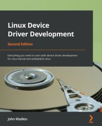 cover of the book Linux Device Driver Development: Everything you need to start with device driver development for Linux kernel and embedded Linux, 2nd Edition