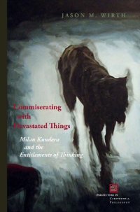 cover of the book Commiserating with Devastated Things: Milan Kundera and the Entitlements of Thinking