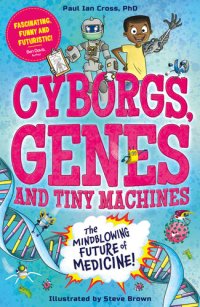 cover of the book Cyborgs, Genes and Tiny Machines: The Fantastic Future of Medicine!