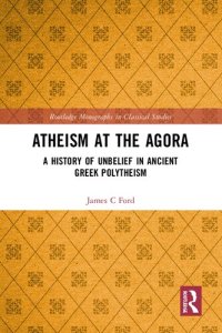 cover of the book Atheism at the Agora: A History of Unbelief in Ancient Greek Polytheism