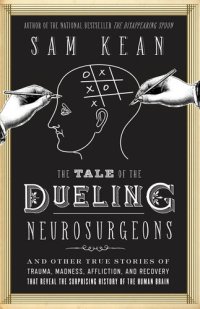 cover of the book The Tale of the Dueling Neurosurgeons: The History of The Human Brain as Revealed by True Stories of Trauma, Madness, and Recovery