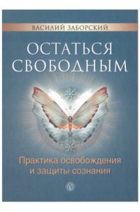 cover of the book Остаться свободным. Практика освобождения и защиты сознания