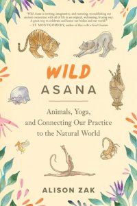 cover of the book Wild Asana: Animals, Yoga, and Connecting Our Practice to the Natural World