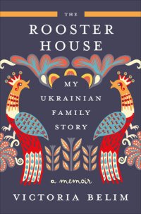 cover of the book The Rooster House: My Ukrainian Family Story - A Memoir