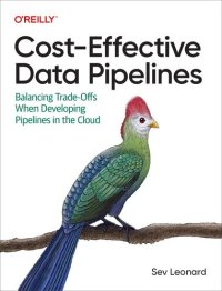 cover of the book Cost-Effective Data Pipelines: Balancing Trade-Offs When Developing Pipelines in the Cloud