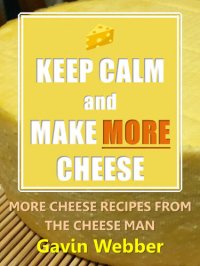 cover of the book Keep Calm and Make More Cheese: More Cheese Recipes from the Cheeseman