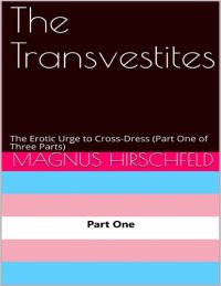 cover of the book The Transvestites: The Erotic Urge to Cross-Dress (Part One of Three Parts)