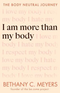 cover of the book I Am More Than My Body: The Body Neutral Journey