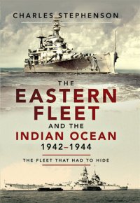 cover of the book The Eastern Fleet and the Indian Ocean 1942-1944: The Fleet That Had to Hide