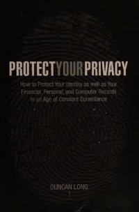 cover of the book Protect Your Privacy - How to Protect Your Identity As Well As Your Financial, Personal and Computer Records In An Age of Constant Surveillance