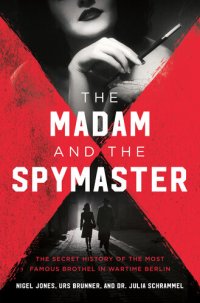 cover of the book The Madam and the Spymaster: The Secret History of the Most Famous Brothel in Wartime Berlin