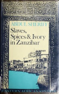 cover of the book Slaves, Spices, & Ivory in Zanzibar: Integration of an East African Commercial Empire Into the World Economy, 1770-1873