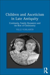 cover of the book Children and Asceticism in Late Antiquity: Continuity, Family Dynamics and the Rise of Christianity