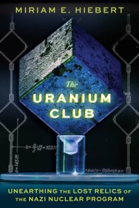 cover of the book The Uranium Club - Unearthing the Lost Relics of the Nazi Nuclear Program