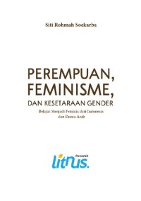 cover of the book PEREMPUAN, FEMINISME, DAN KESETARAAN GENDER: Belajar Menjadi Feminis dari Indonesia  dan Dunia Arab