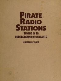 cover of the book Pirate Radio Stations: Tuning In To Underground Broadcasts