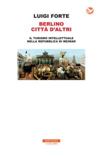 cover of the book Berlino città d'altri. Il turismo intellettuale nella Repubblica di Weimar