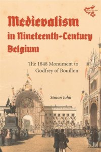 cover of the book Medievalism in Nineteenth-Century Belgium: The 1848 Monument to Godfrey of Bouillon