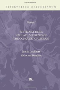 cover of the book We People Here: Nahuatl Accounts of The Conquest of Mexico