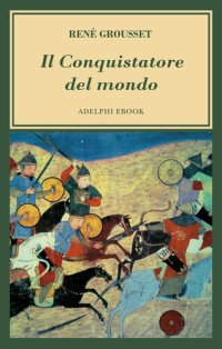 cover of the book Il conquistatore del mondo. Vita di Gengis Khan