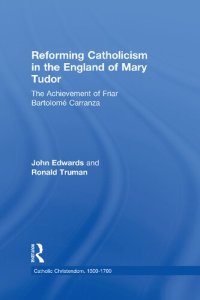 cover of the book Reforming Catholicism in the England of Mary Tudor: The Achievement of Friar Bartolomé Carranza