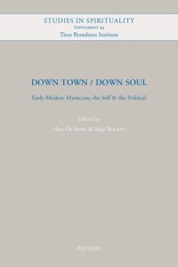 cover of the book Down Town / Down Soul: Early Modern Mysticism, the Self & the Political (Studies in Spirituality Supplements)