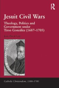 cover of the book Jesuit Civil Wars: Theology, Politics and Government Under Tirso González (1687-1705)