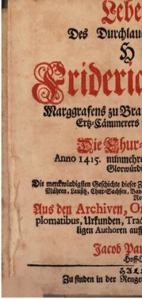 cover of the book Leben und Thaten Des Durchlauchtigsten Fürsten und Herrn, Herrn Friderich des Ersten, Marggrafens zu Brandenburg, des Heil. Römischen Reichs Ertz-Cämmerers und Burggrafens zu Nürnberg