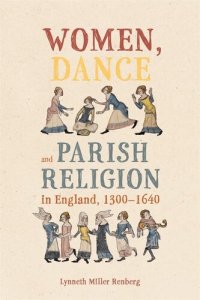 cover of the book Women, Dance and Parish Religion in England, 1300-1640: Negotiating the Steps of Faith