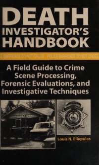 cover of the book Death Investigator's Handbook: A Field Guide to Crime Scene Processing, Forensic Evaluations, and Investigative Techniques