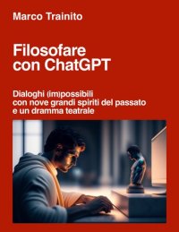 cover of the book Filosofare con ChatGPT. Dialoghi (im)possibili con nove grandi spiriti del passato e un dramma teatrale