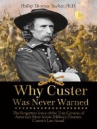 cover of the book Why Custer Was Never Warned: The Forgotten Story of the True Genesis of America's Most Iconic Military Disaster, Custer's Last Stand