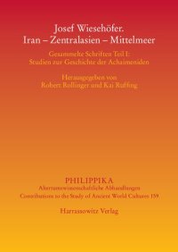 cover of the book Josef Wiesehöfer. Iran – Zentralasien – Mittelmeer. Gesammelte Schriften Teil I: Studien zur Geschichte der Achaimeniden