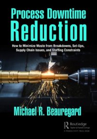 cover of the book Process Downtime Reduction: How to Minimize Waste from Breakdowns, Set-Ups, Supply Chain Issues, and Staffing Constraints