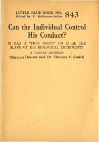 cover of the book Can the Individual Control His Conduct? Is Man a 'Free Agent' Or is He the Slave of His Biological Equipment? a Debate Between Clarence Darrow and Dr. Thomas V. Smith