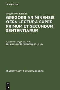 cover of the book Gregorii Ariminensis OESA Lectura super Primum et Secundum Sententiarum: Tomus III Super Primum (Dist 19-48)