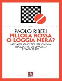 cover of the book Pillola rossa o loggia nera? Messaggi gnostici nel cinema tra Matrix, Westworld e Twin Peaks