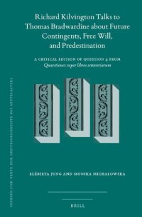 cover of the book Richard Kilvington Talks to Thomas Bradwardine about Future Contingents, Free Will, and Predestination: A Critical Edition of Question 4 from Quaestiones super libros Sententiarum