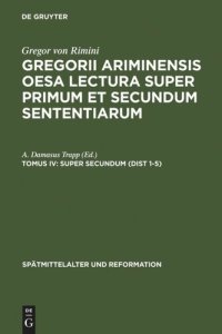 cover of the book Gregorii Ariminensis OESA Lectura super Primum et Secundum Sententiarum: Tomus IV Super Secundum (Dist 1-5)