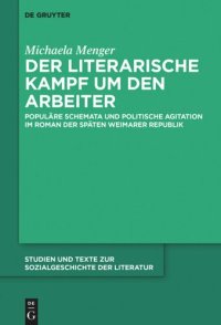 cover of the book Der literarische Kampf um den Arbeiter: Populäre Schemata und politische Agitation im Roman der späten Weimarer Republik