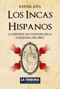 cover of the book Los Incas Hispanos: La Historia no contada de la Conquista del Perú (Spanish Edition)