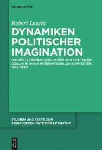 cover of the book Dynamiken politischer Imagination: Die deutschsprachige Utopie von Stifter bis Döblin in ihren internationalen Kontexten, 1848-1930