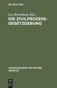 cover of the book Die Zivilprozessgesetzgebung: Sachlich geordnet, mit systematischen Paragraphenüberschriften und ausführlichem Sachregister