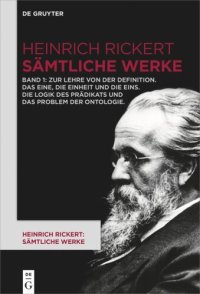 cover of the book Heinrich Rickert: Sämtliche Werke: Band 1 Zur Lehre von der Definition. Das Eine, die Einheit und die Eins. Die Logik des Prädikats und das Problem der Ontologie